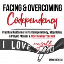 Facing and Overcoming Codependency: Practical Guidance to Fix Your Codependency, Stop Being a People Audiobook