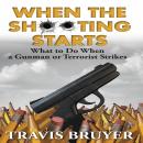 When the Shooting Starts: What to do when a Gunman or Terrorist Strikes Audiobook