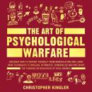 The Art of Psychological Warfare: Discover How to Defend Yourself from Mental Manipulation and Learn Audiobook