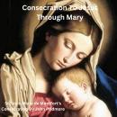 Consecration To Jesus Though Mary: St.Louis Marie de Montfort's Consecration By John Pridmore Audiobook