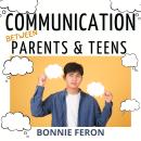 Communication between Parents and Teens: All the Effective Strategies You Absolutely Must Know to He Audiobook