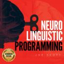 NEURO LINGUISTIC PROGRAMMING: Learn How To Influence Yourself And Everyone With Manipulation Techniq Audiobook