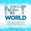 NFT World: The Worldwide Explosion of NFTs, Cryptoart, and the Metaverse, and How You Can Profit fro Audiobook