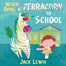 Never Bring a Zebracorn to School: A funny rhyming storybook for early readers Audiobook