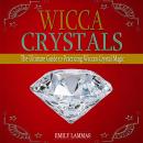 Wicca Crystals: The Ultimate Guide to Practicing Wiccan Crystal Magic Audiobook
