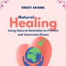 Natural Healing: Using Natural Remedies to Prevent and Overcome Illness Audiobook