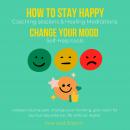 How to stay happy, Change your mood Coaching sessions & Healing Meditations Self-Help tools: fall in Audiobook