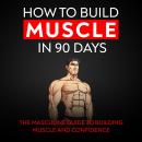 How to build muscle in 90 days: Dominating your fitness goals Audiobook