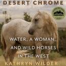 Desert Chrome: Water, a Woman, and Wild Horses in the West Audiobook
