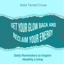 Get Your Glow Back and Reclaim Your Energy: Daily Reminders to Inspire Healthy Living Audiobook