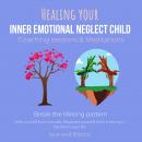 Healing your inner emotional neglect child Coaching sessions & Meditations Break the lifelong patter Audiobook
