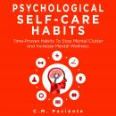 PSYCHOLOGICAL SELF-CARE HABITS: Time-Proven Habits to Stop Mental Clutter and Increase Mental Wellness