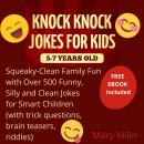 Knock Knock Jokes For Kids 5-7 Years Old: Squeaky-Clean Family Fun: with Over 500 Funny, Silly and C Audiobook