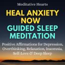 Heal Anxiety Now Guided Sleep Meditation: Positive Affirmations for Depression, Overthinking, Relaxa Audiobook