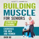 Building Muscle for Seniors: Strength Training Exercises for Men and Women over 60 Audiobook