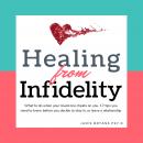 Healing from Infidelity: What to do when your loved one cheats on you. 17 tips you need to know before you decide to stay in, or leave a relationship Audiobook