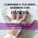 [Spanish] - Cuidando a tus seres queridos con cáncer - Como afrontar el inicio de esta nueva etapa,  Audiobook