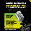 Music Business & Marketing Accelerator Using Instagram: A Musicians Guide for Gaining Followers, Bui Audiobook