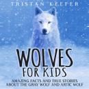 Wolves for Kids: Amazing Facts and True Stories about the Gray Wolf and Arctic Wolf Audiobook