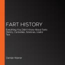 Fart History: Everything You Didn't Know About Farts: History, Curiosities, Sciences, Useful Tips Audiobook