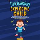 Disciplining an Explosive Child: How to Discipline your Toddler with No-Drama Strategies | A New App Audiobook