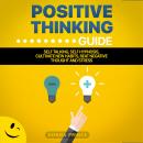 Positive Thinking Guide: Self talking, Self Hypnosis, Cultivate New Habits, Beat Negative Thought an Audiobook