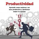 Productividad: Aprende como mejorar ser mas productivo y gestionar mejor tu tiempo Audiobook