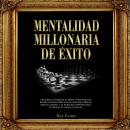 Mentalidad millonaria de éxito: Descubre el poder de tu mente subconsciente reemplazando hábitos de  Audiobook