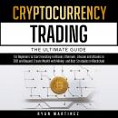 Cryptocurrency Trading: The Ultimate Guide for Beginners to Start Investing in Bitcoin, Ethereum, Li Audiobook