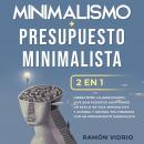 Minimalismo + Presupuesto minimalista 2 en 1: Libérate de lo innecesario, vive con plenitud adoptand Audiobook