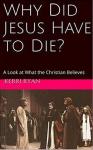 Why Did Jesus Have To Die?: A Look at What Christians Believe Audiobook