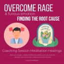 Overcome rage & furious emotion Finding the root cause Coaching Session Meditation Healings: heal yo Audiobook