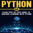 Python ML: Clear Step-by-Step Guide to Ma-chine Learning with Python Audiobook