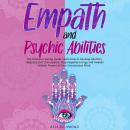 Empath and Psychic Abilities: The Ultimate Healing Guide. Learn How to Develop Intuition, Telepathy  Audiobook