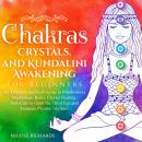 Chakras, Crystals, and Kundalini Awakening for Beginners: An Empath's Survival Guide to Mindfulness  Audiobook