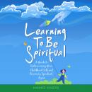 Learning to be Spiritual: A Guide to Rediscovering Your Childhood Self and Becoming Spritual, Again Audiobook