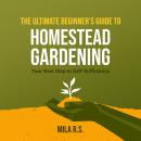 The Ultimate Beginner’s Guide to Homestead Gardening: Your Next Step to Self-Sufficiency Audiobook
