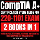 CompTIA A+ Certification Study Guide For 220-1101 Exam 2 Books In 1: Mobile Devices, Networking, Har Audiobook