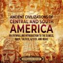 Ancient Civilizations of Central and South America: An Enthralling Introduction to the Olmecs, Maya, Audiobook