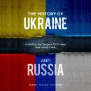 The History of Ukraine and Russia: The Tangled History That Led to Crisis Audiobook