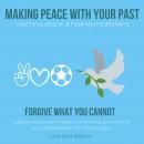 Making peace with your past coaching session & healing meditations, forgive what you cannot: release Audiobook
