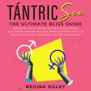 Tántric Sex: The Ultimate Bliss Guide: Master the Art of Tantric Sex and Achieve Eternal Love-Making Audiobook