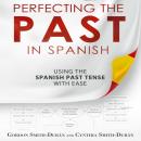 Perfecting the Past in Spanish: Using the Spanish Past tense with ease Audiobook