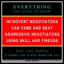 Introvert Negotiators Can Tame and Beat Aggressive Negotiators Using Skill and Finesse: Everything Y Audiobook