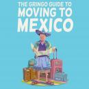 The Gringo Guide to Moving to Mexico Audiobook