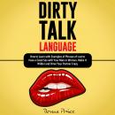 DIRTY TALK LANGUAGE: How to Learn with Examples of Phrases of Lust to Have a Great Sex with Your Man Audiobook