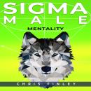 SIGMA MALE MENTAILITY: What it take to have a Sigma Male Mentality Audiobook