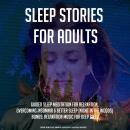 Sleep Stories For Adults: Guided Sleep Meditation For Relaxation, Overcoming Insomnia & Better Sleep Audiobook