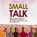 Small Talk: 7 Easy Steps to Master First Impressions, Talking to Strangers, Personal Networking & So Audiobook