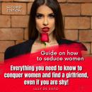 Guide on how  to seduce women: Everything you need to know to conquer women and find a girlfriend, e Audiobook